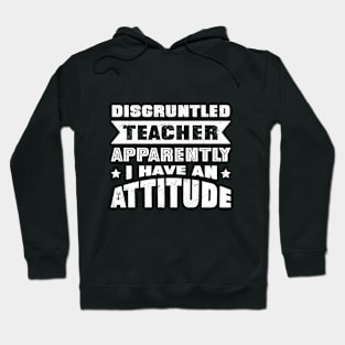 Disgruntled Teacher Apparently I Have An Attitude Hoodie